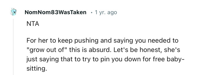 “Let's be honest, she's just saying that to try to pin you down for free babysitting.”