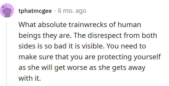 They're both human train wrecks, disrespect on full display. She better armor up; if the mother-in-law gets away with it, expect a disrespect encore.