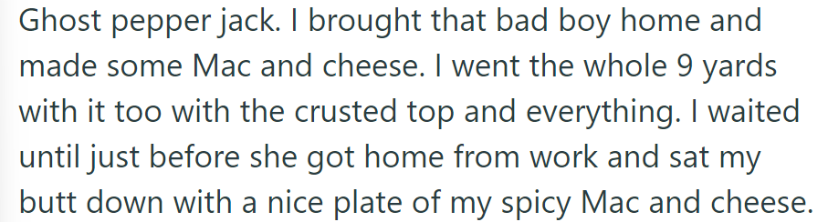 OP made ghost pepper jack mac and cheese and indulged just before his roommate returned from work.