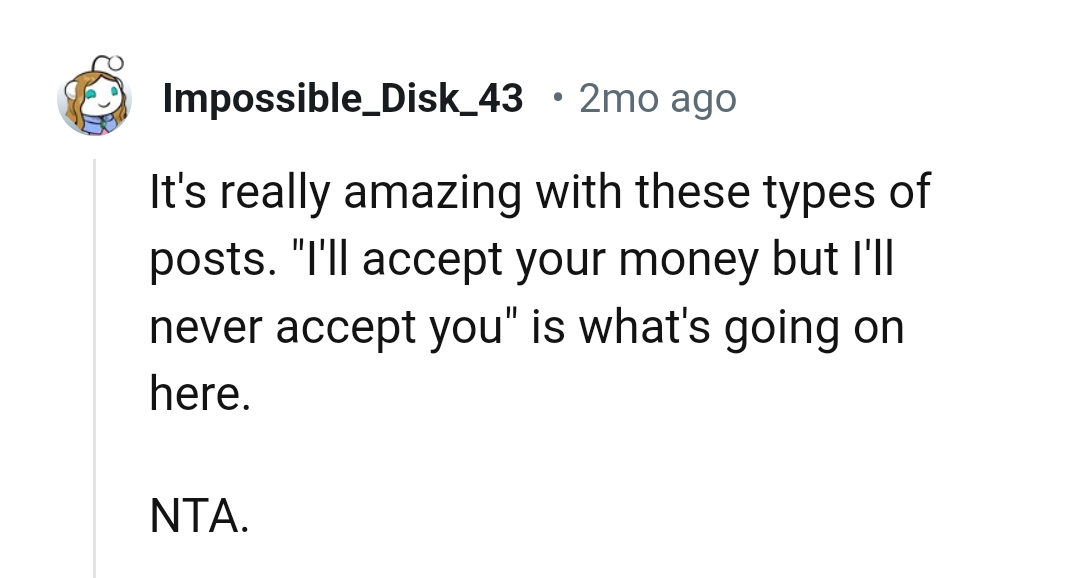 I'll accept your money, but I'll never accept you