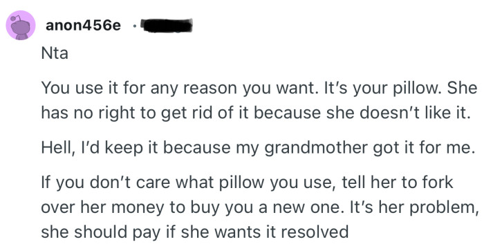 “Nta. You use it for any reason you want. It’s your pillow. She has no right to get rid of it because she doesn’t like it.”