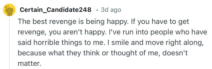 “The best revenge is being happy. If you have to get revenge, you aren't happy.”