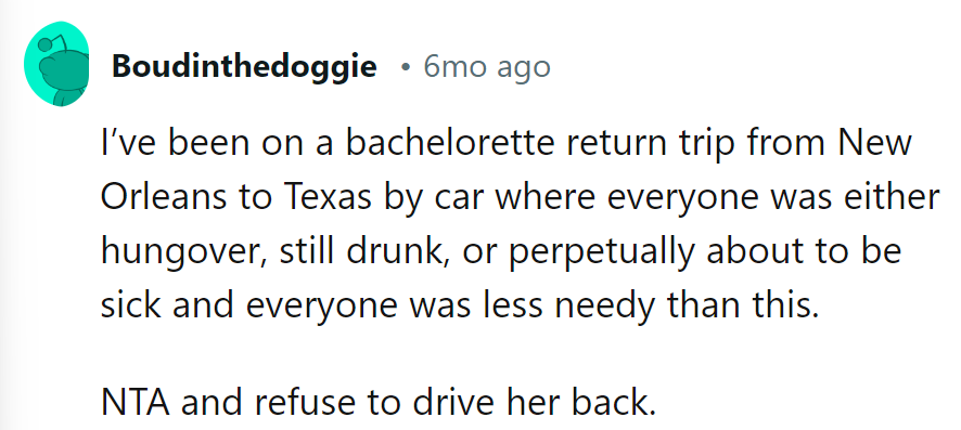 Been on hungover bachelorette road trips; the crew was less needy. NTA, don't drive her back, OP.