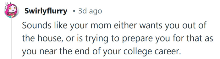 Sounds like your mom wants you out.