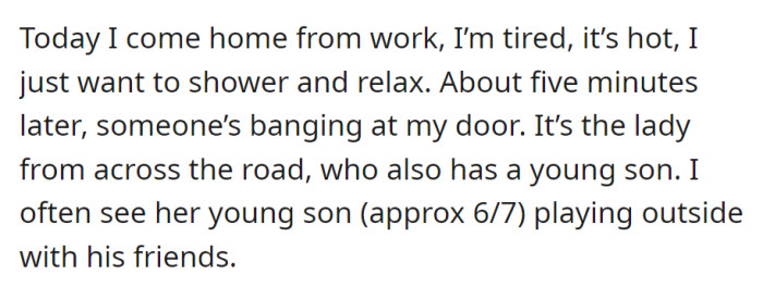 Tired and seeking relaxation after work, there's an unexpected visit from the neighbor across the road, whose young son often plays outside with friends.