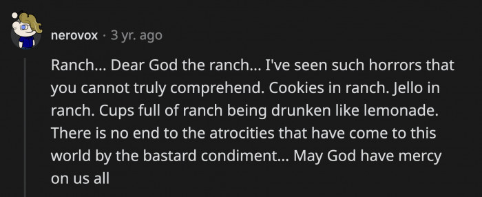 27. Eureka! An all-ranch restaurant! A mix of random food and unlimited ranch on tap!