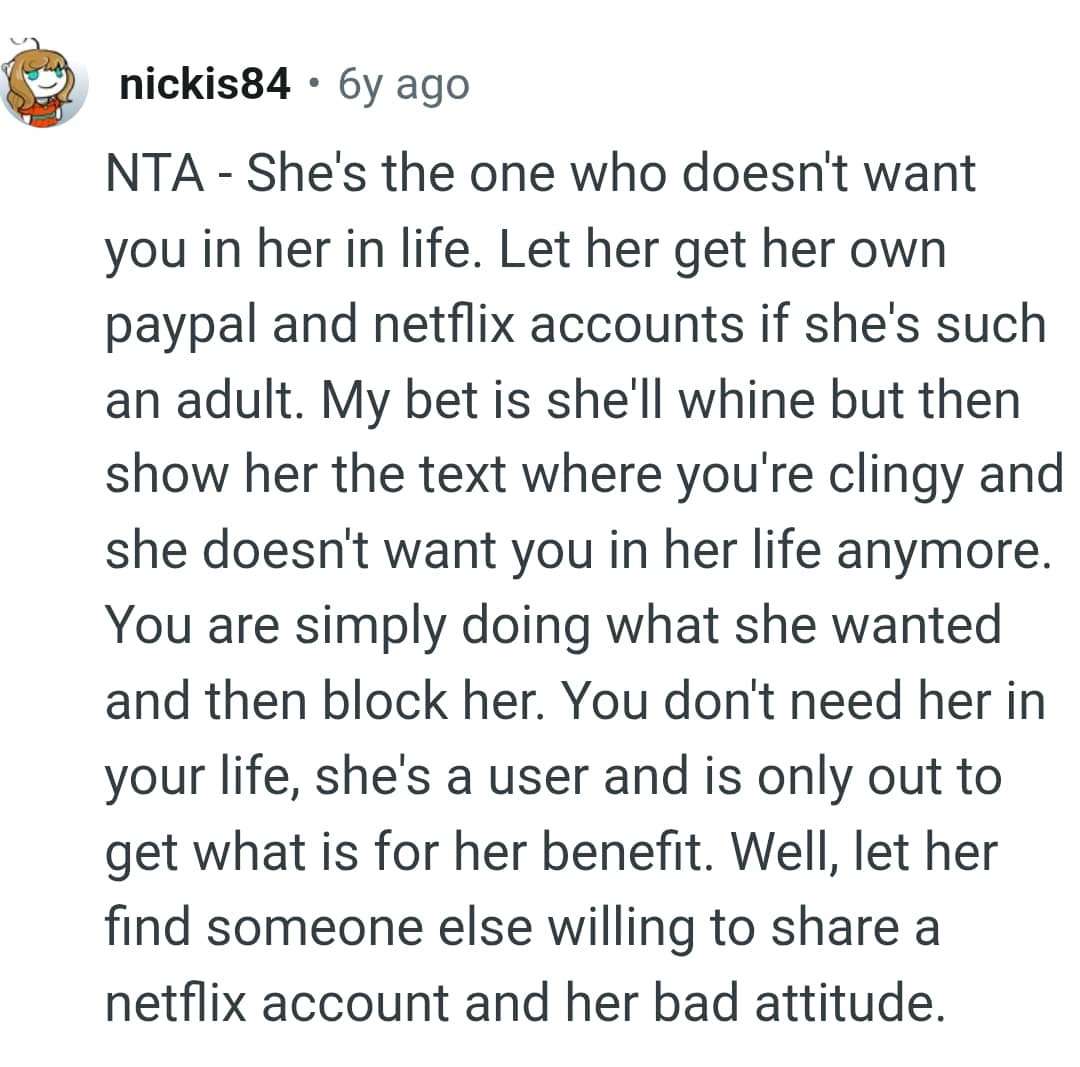 Let her get her own PayPal and Netflix accounts
