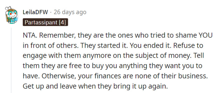 The parents started the embarrassment, and OP should set boundaries regarding financial discussions with them.