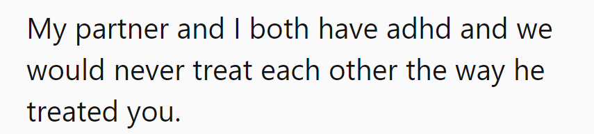 ADHD twinsies, but not excuse buddies. Time for him to tune in or tap out!