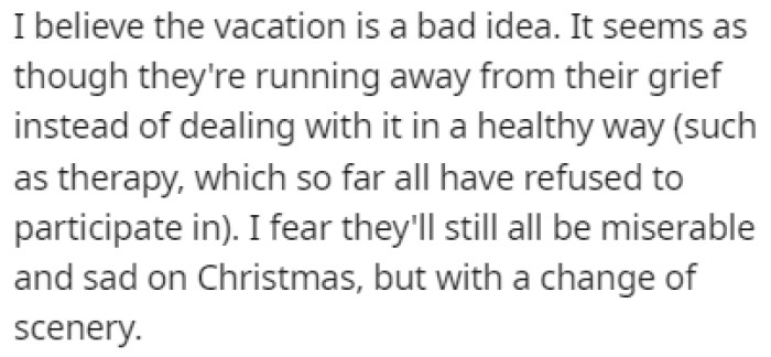 OP believes that their vacation is a bad idea since he thinks it's not a healthy way to deal with their grief