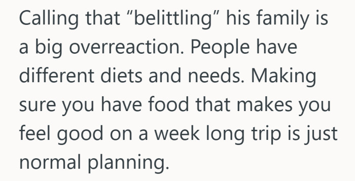 Different diets are normal, and making sure you have food that works for you on vacation feels pretty reasonable.