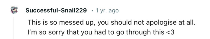 “This is so messed up, you should not apologize at all.”