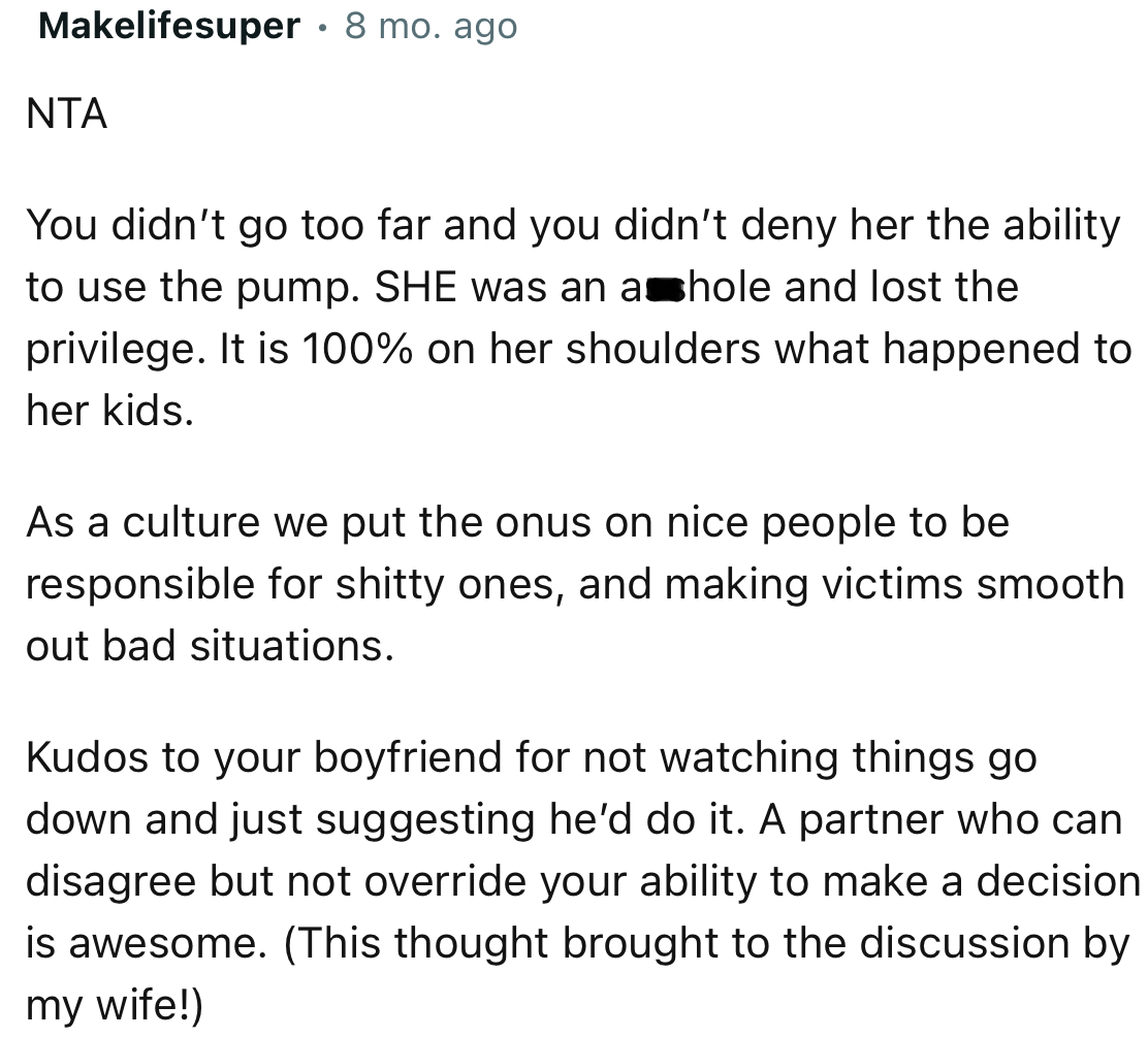 “You didn’t go too far and you didn’t deny her the ability to use the pump. SHE was an a**hole and lost the privilege.”
