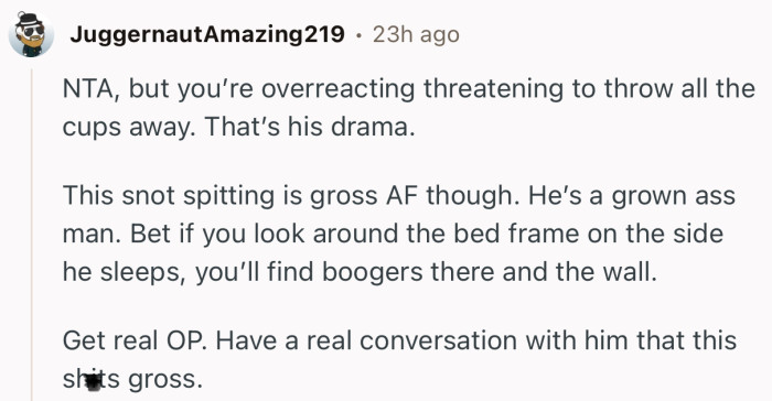 “NTA, but you’re overreacting threatening to throw all the cups away. That’s his drama.”