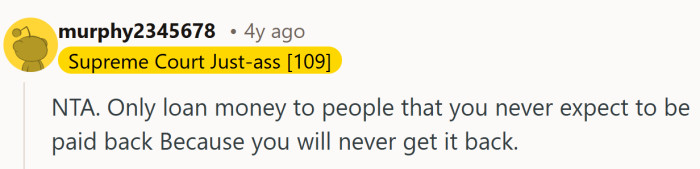 Consider this the unofficial motto of anyone who has ever loaned money and immediately regretted it.