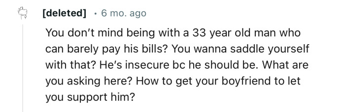 “You don’t mind being with a 33-year-old man who can barely pay his bills? He’s insecure because he should be.”