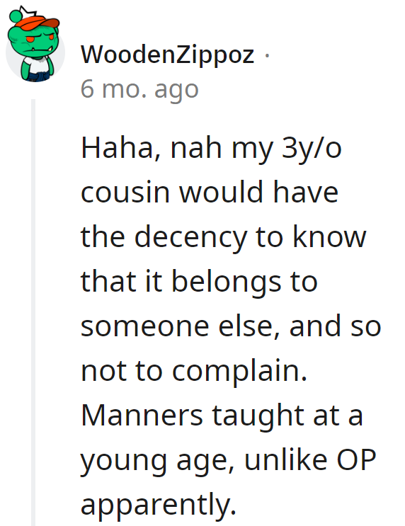 Even the 3-year-old cousin grasps not to complain about others' stuff. Manners hit sooner than OP's aha moment!