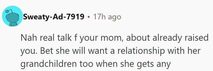 Bet that “you’re grown” energy will vanish the second grandkids enter the picture.