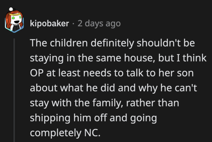 But OP needs to make her son know why he isn't allowed to be back home just yet. He will not learn anything from his mistake otherwise.