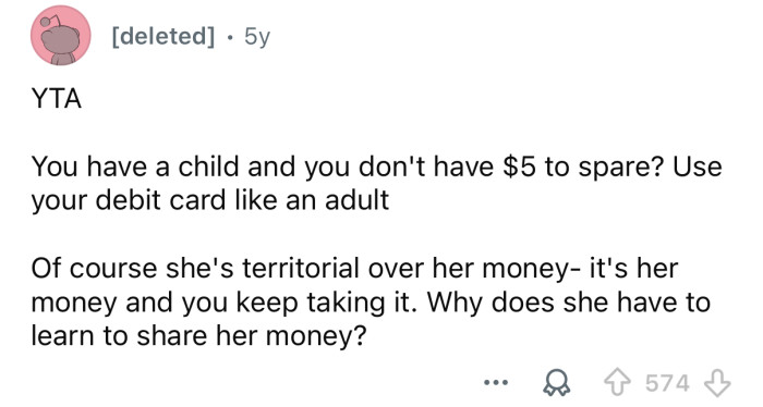 She’s protective of her money because you keep taking it from her!