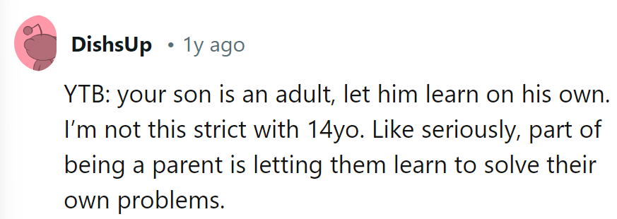 Let him navigate life's lessons solo. After all, problem-solving is part of the curriculum.