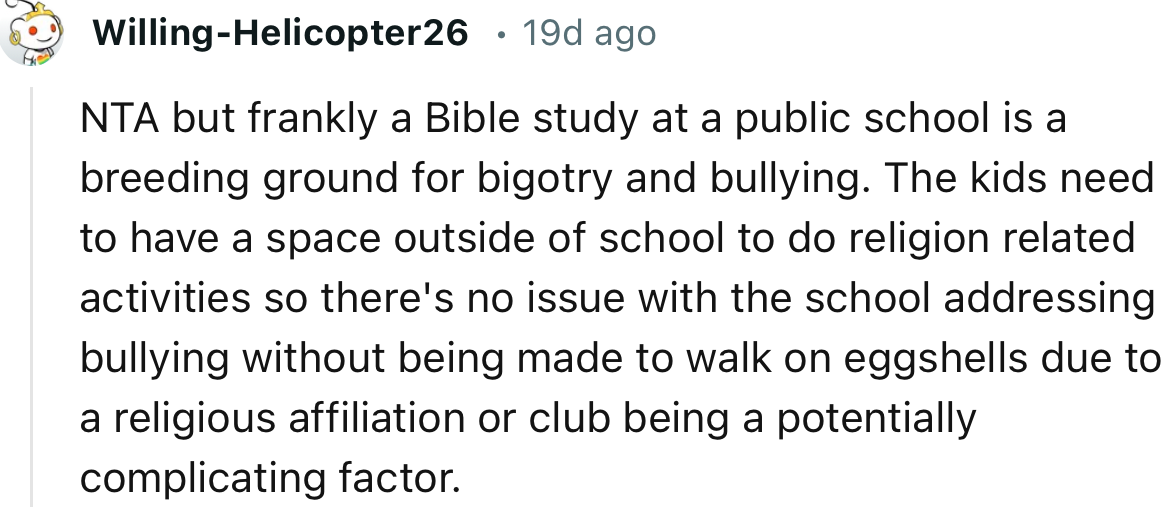 “NTA, but frankly, a Bible study at a public school is a breeding ground for bigotry and bullying.”