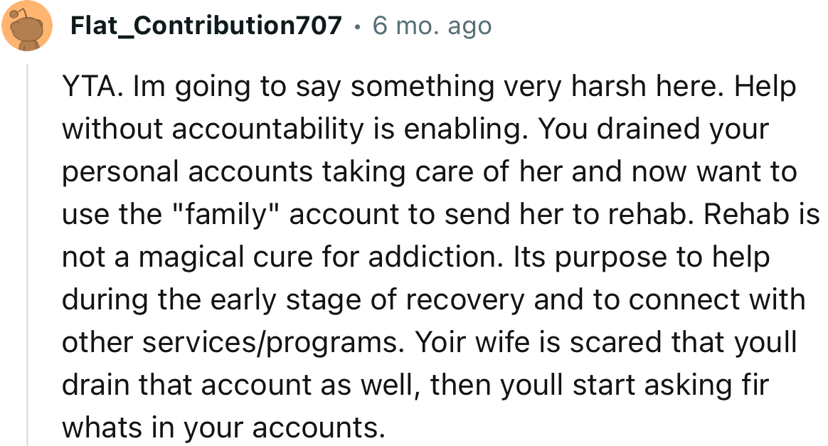 “YTA. I’m going to say something very harsh here. Help without accountability is enabling.”