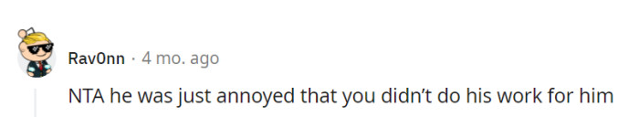 Spot on! It's like expecting a pizza to come with all the toppings without ordering them. NTA—he was just hoping for an extra slice!