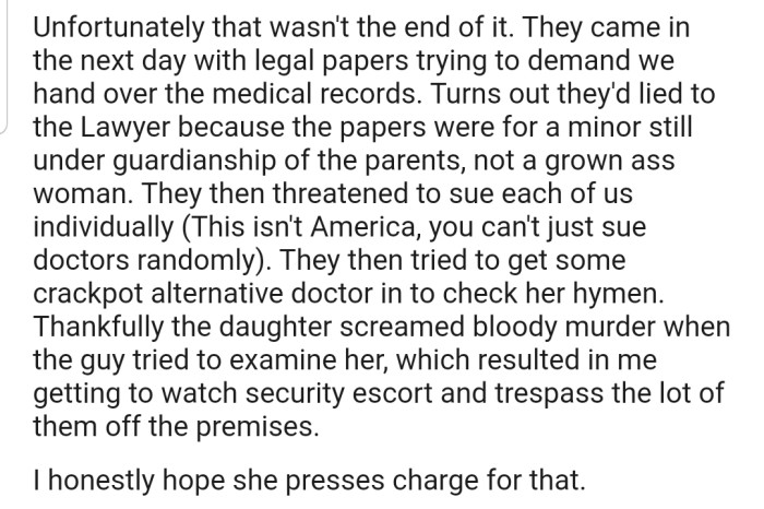 The patient's parents then tried to use legal means to request her medical report, which failed. Afterward, they called in another doctor who was tasked with checking if she was still a virgin; all to no avail.
