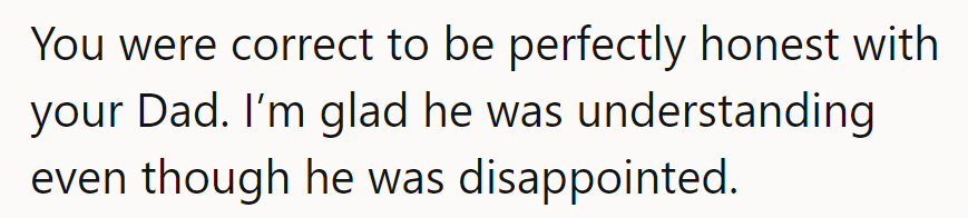 Truth hurts, but it's better than a sugary lie. Dad's taking it like a champ...with a hint of disappointment.