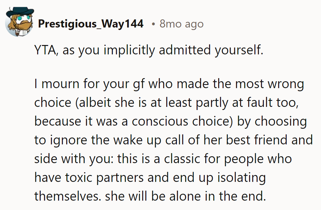 YTA, as they admitted. Their girlfriend chose toxicity over friendship and will end up isolated.