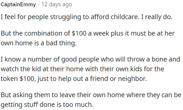 Some kind-hearted individuals are willing to help by babysitting at their place for $100, but asking them to leave their tasks at home is too demanding.