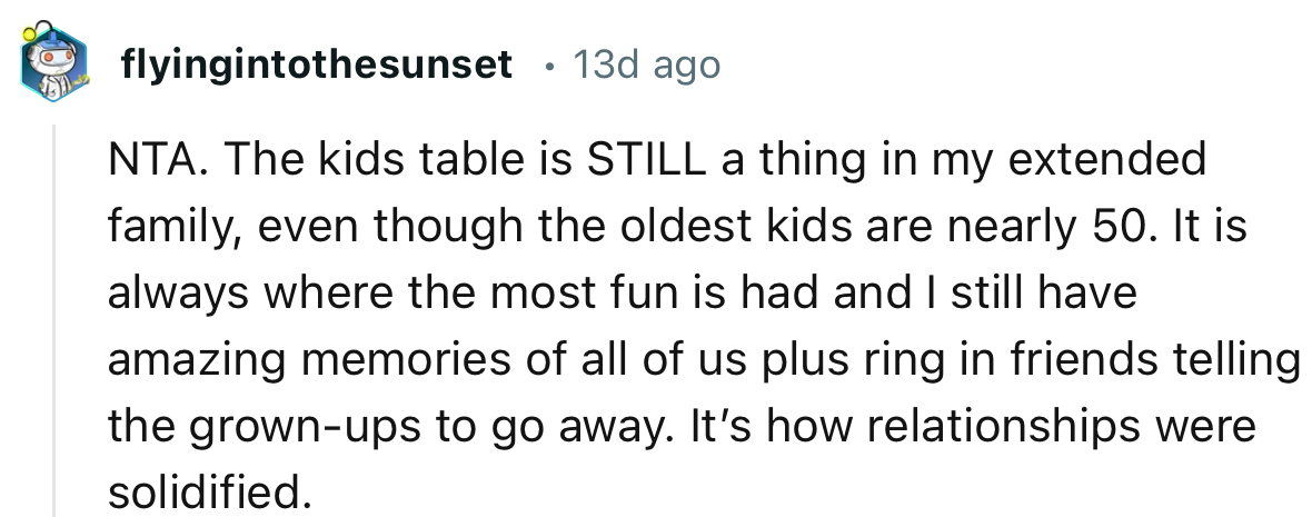 “NTA. The kids table is STILL a thing in my extended family, even though the oldest kids are nearly 50.”