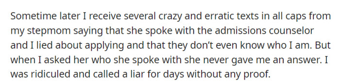 Their stepmom accused them of lying about college applications, but when asked for proof, she couldn't provide any, leaving them unfairly ridiculed.