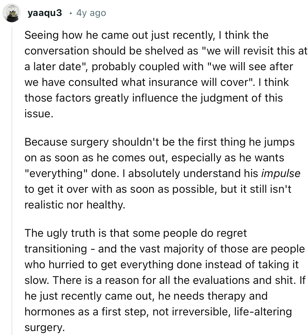 “If he just recently came out, he needs therapy and hormones as a first step, not irreversible, life-altering surgery.”