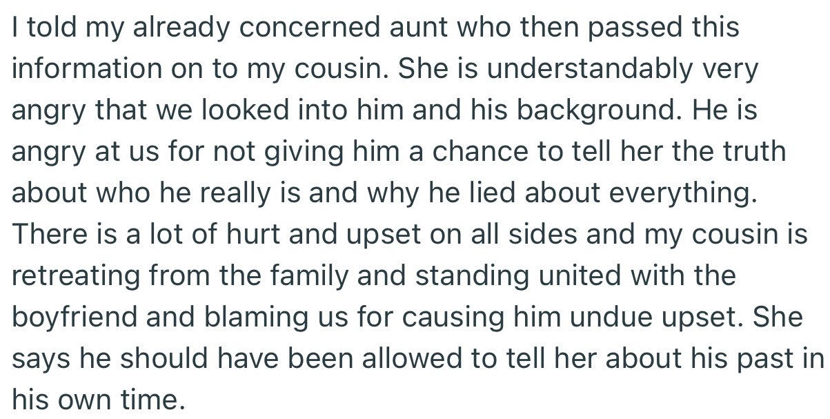 Rather than thank the family, OP’s cousin got upset that they investigated her boyfriend. In addition, she decided to distance herself from the family
