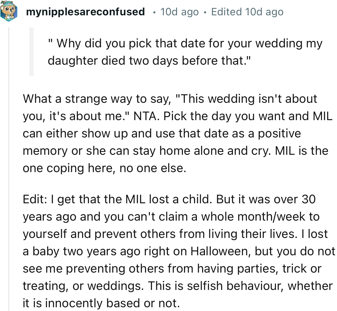 “NTA. Pick the day you want, and MIL can either show up and use that date as a positive memory, or she can stay home alone and cry.”
