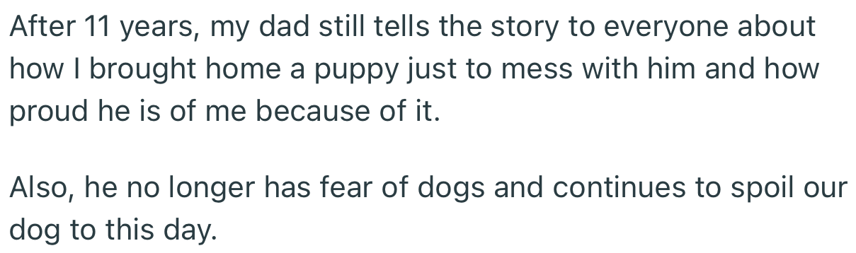 It’s been over 10 years now, and the family has no regrets. Guess who loves dogs now?