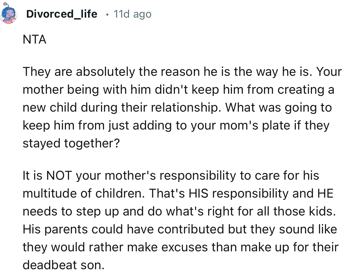 “NTA. It is NOT your mother's responsibility to care for his multitude of children.”