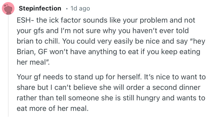 “You could very easily be nice and say “hey Brian, GF won’t have anything to eat if you keep eating her meal’…”