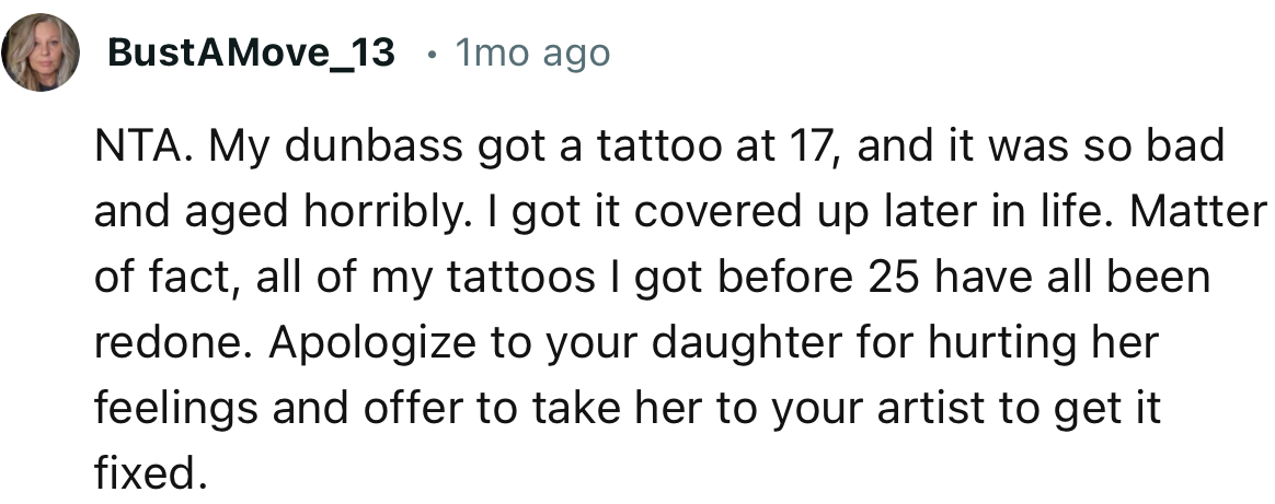 “NTA. Apologize to your daughter for hurting her feelings and offer to take her to your artist to get it fixed.“