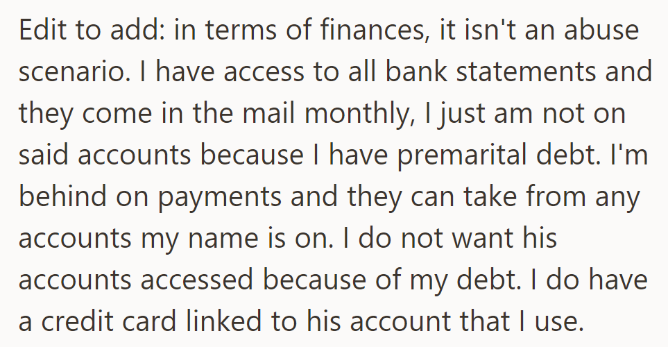 She accesses bank statements but isn't on the accounts due to premarital debt. She uses a credit card linked to his account.