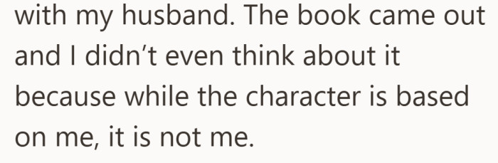 To her, it was still fiction. Close to home, but not actually her life.