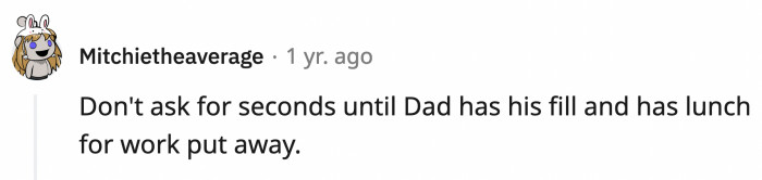25. Be mindful of your portions so everyone can eat, and dad (or mom) can have some to bring when they work