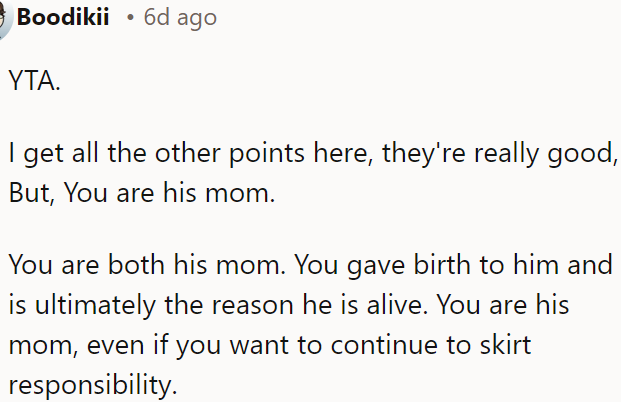 Despite the valid points, OP is still his mom, and she can't avoid that responsibility.