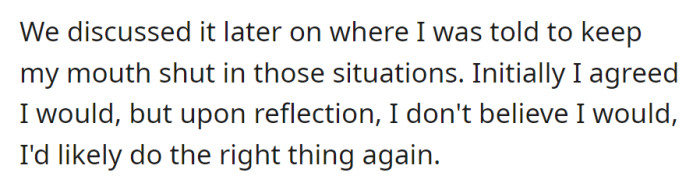 Later discussed being told to stay quiet in similar situations. Initially agreed, but upon reflection, she is likely to do the right thing again.