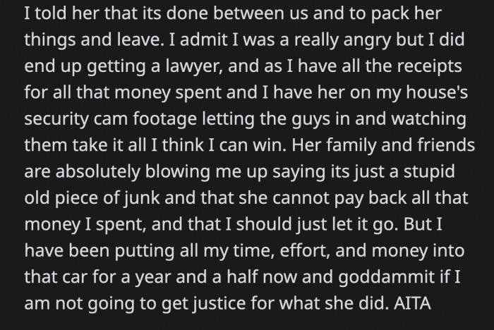 OP told her to pack her things because they were done. OP immediately contacted a lawyer and presented all of his evidence, including CCTV footage of his girlfriend and the junkyard guys taking the Impala and the parts.