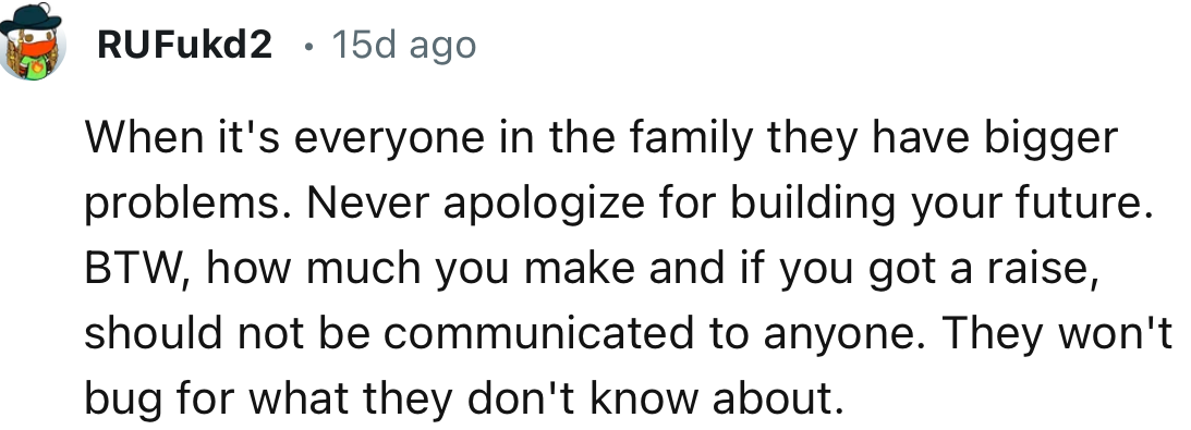 “How much you make and if you got a raise, should not be communicated to anyone. They won't bug for what they don't know about.”