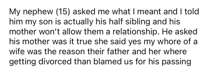 When the OP's 15-year-old nephew heard that, he asked what he meant by that, and the OP told him that his son is actually his half-brother, as opposed to his cousin.