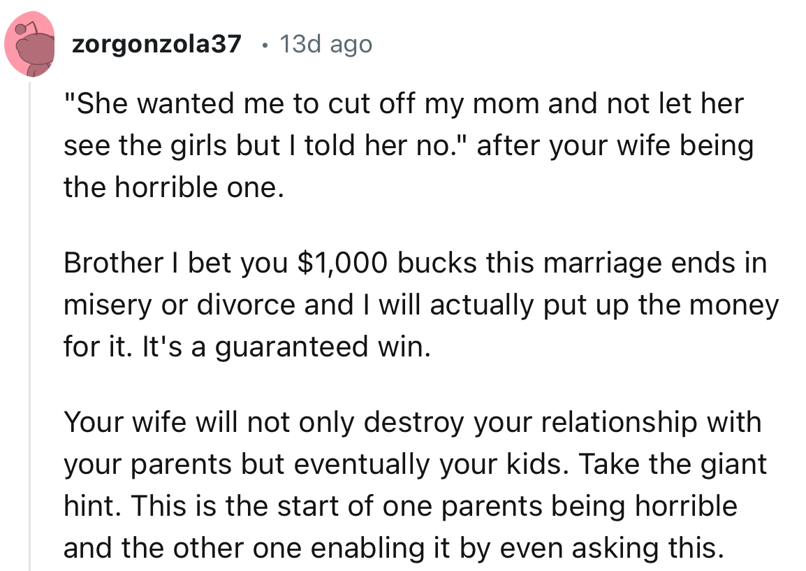 “Your wife will not only destroy your relationship with your parents but eventually your kids.”